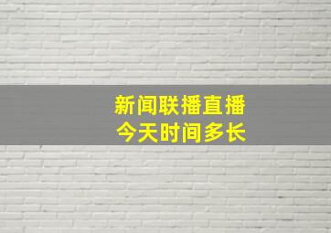 新闻联播直播 今天时间多长